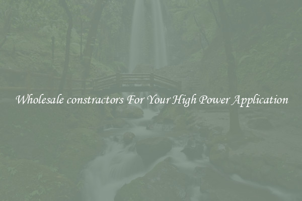 Wholesale constractors For Your High Power Application
