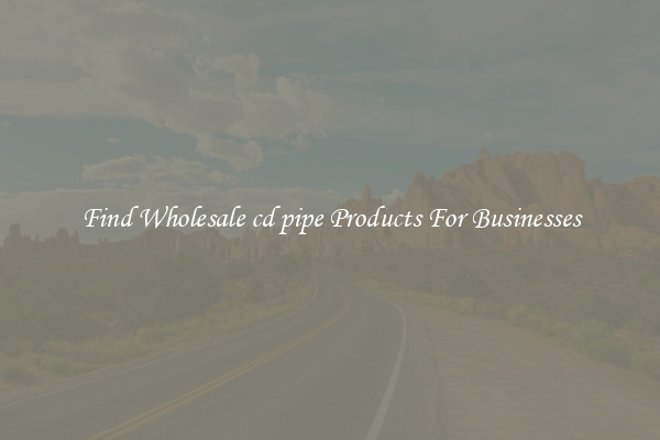 Find Wholesale cd pipe Products For Businesses