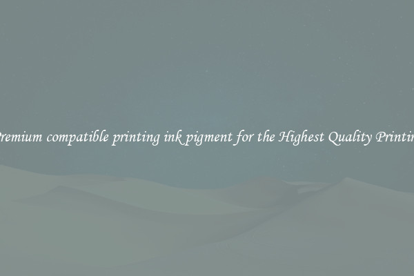 Premium compatible printing ink pigment for the Highest Quality Printing