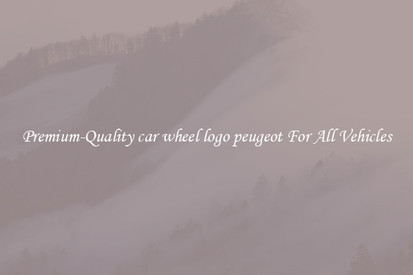 Premium-Quality car wheel logo peugeot For All Vehicles