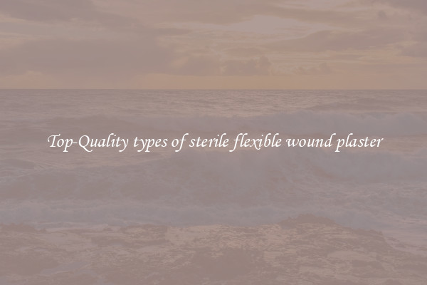 Top-Quality types of sterile flexible wound plaster