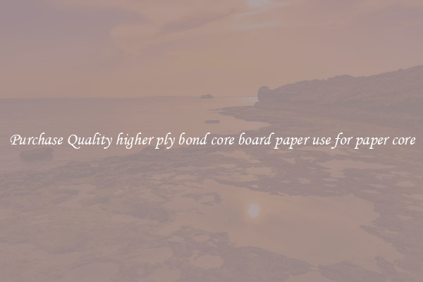 Purchase Quality higher ply bond core board paper use for paper core