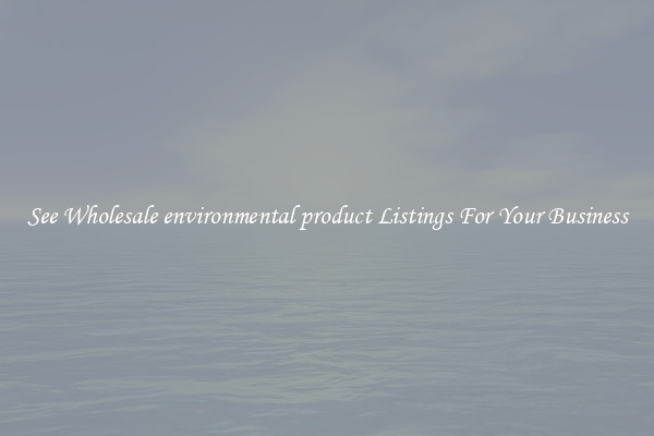 See Wholesale environmental product Listings For Your Business