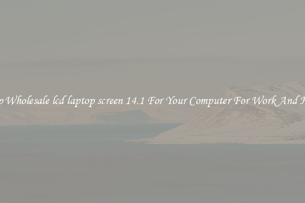 Crisp Wholesale lcd laptop screen 14.1 For Your Computer For Work And Home