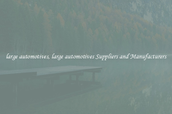 large automotives, large automotives Suppliers and Manufacturers
