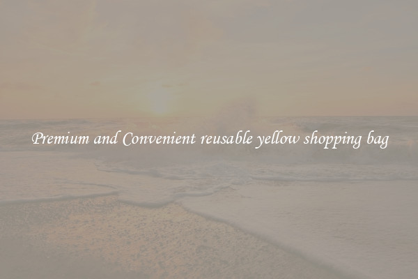 Premium and Convenient reusable yellow shopping bag