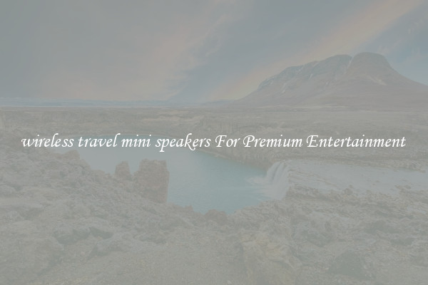 wireless travel mini speakers For Premium Entertainment 