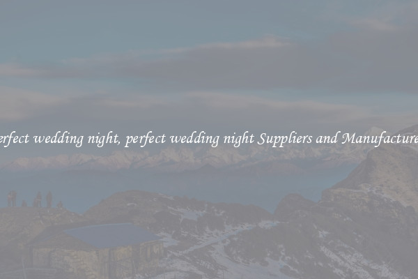 perfect wedding night, perfect wedding night Suppliers and Manufacturers
