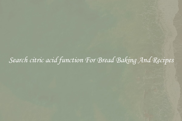 Search citric acid function For Bread Baking And Recipes