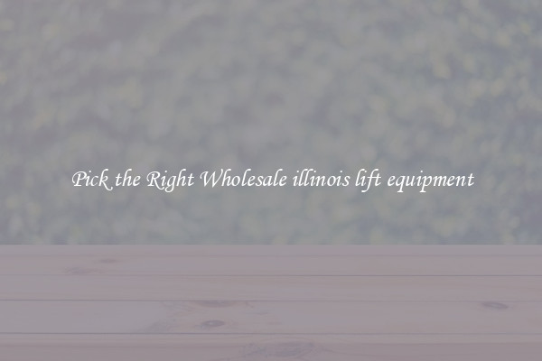 Pick the Right Wholesale illinois lift equipment