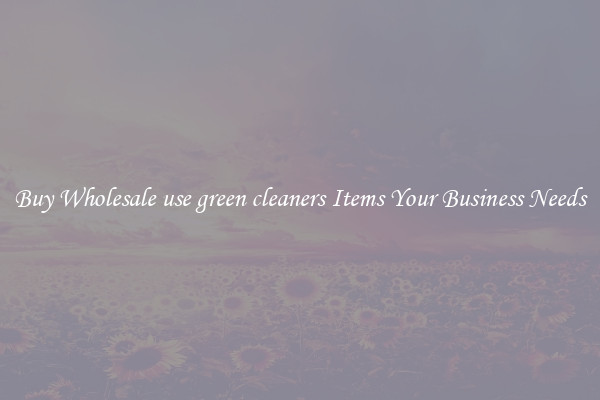 Buy Wholesale use green cleaners Items Your Business Needs
