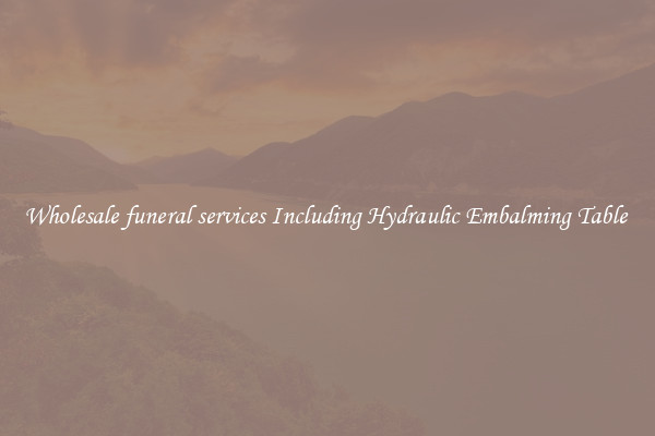 Wholesale funeral services Including Hydraulic Embalming Table 