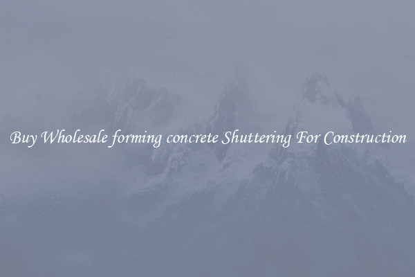 Buy Wholesale forming concrete Shuttering For Construction