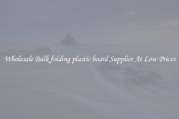Wholesale Bulk folding plastic board Supplier At Low Prices