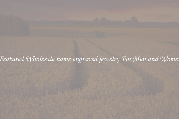 Featured Wholesale name engraved jewelry For Men and Women