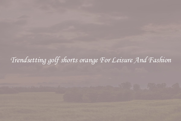 Trendsetting golf shorts orange For Leisure And Fashion