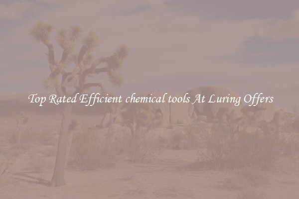 Top Rated Efficient chemical tools At Luring Offers