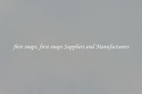 first snaps, first snaps Suppliers and Manufacturers