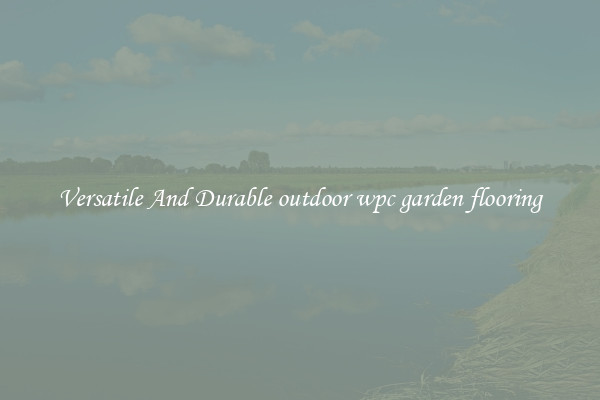 Versatile And Durable outdoor wpc garden flooring