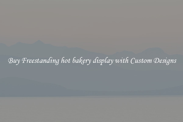 Buy Freestanding hot bakery display with Custom Designs