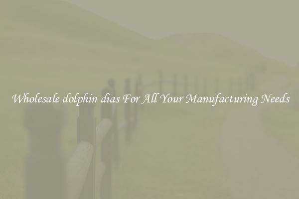 Wholesale dolphin dias For All Your Manufacturing Needs