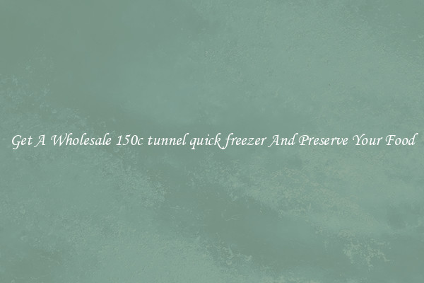 Get A Wholesale 150c tunnel quick freezer And Preserve Your Food