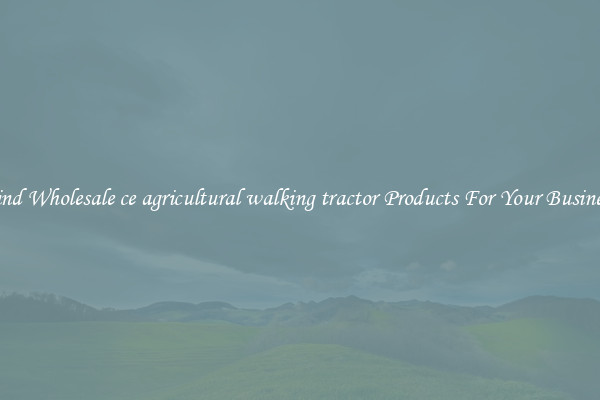 Find Wholesale ce agricultural walking tractor Products For Your Business