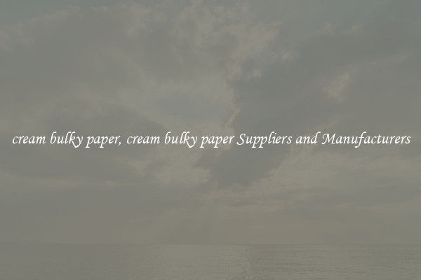 cream bulky paper, cream bulky paper Suppliers and Manufacturers