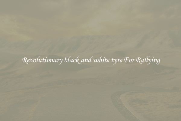 Revolutionary black and white tyre For Rallying