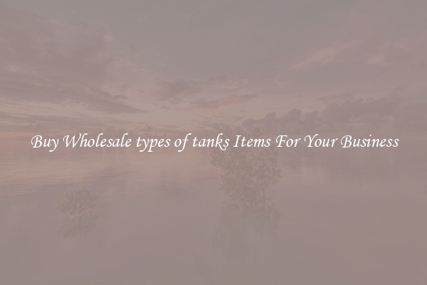 Buy Wholesale types of tanks Items For Your Business