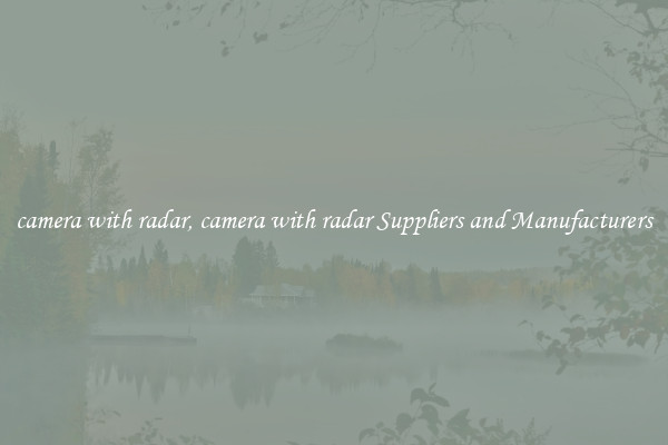camera with radar, camera with radar Suppliers and Manufacturers