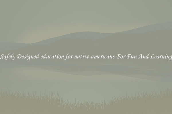 Safely Designed education for native americans For Fun And Learning