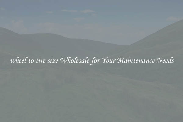 wheel to tire size Wholesale for Your Maintenance Needs