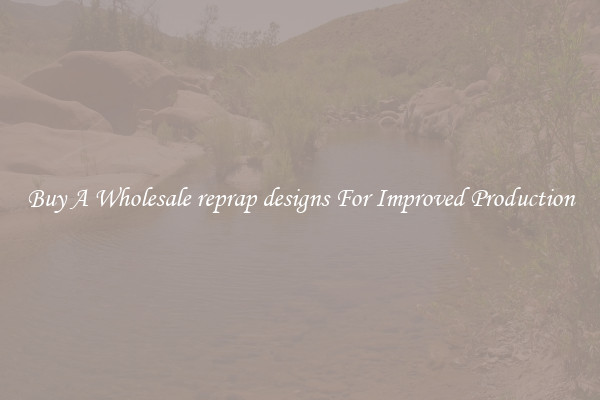 Buy A Wholesale reprap designs For Improved Production