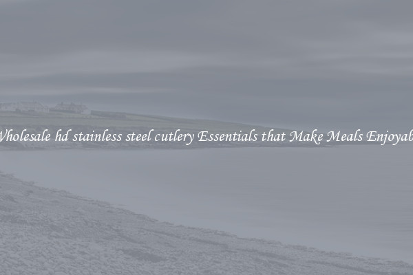 Wholesale hd stainless steel cutlery Essentials that Make Meals Enjoyable