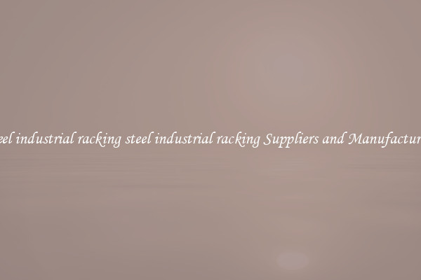 steel industrial racking steel industrial racking Suppliers and Manufacturers
