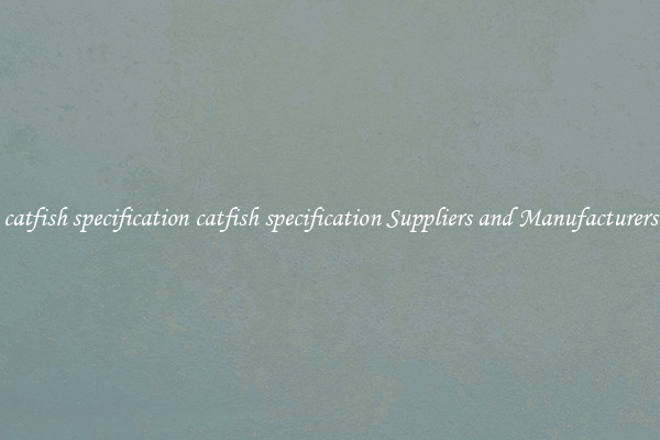 catfish specification catfish specification Suppliers and Manufacturers