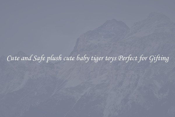 Cute and Safe plush cute baby tiger toys Perfect for Gifting