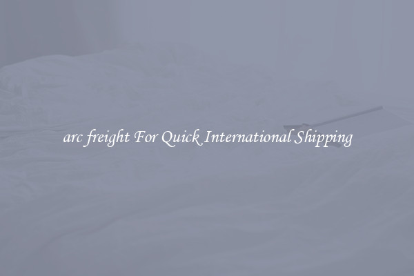 arc freight For Quick International Shipping