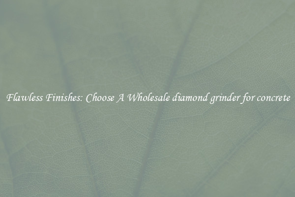  Flawless Finishes: Choose A Wholesale diamond grinder for concrete 