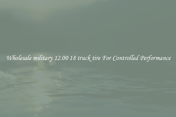 Wholesale military 12.00 18 truck tire For Controlled Performance