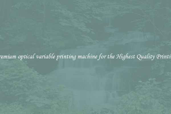 Premium optical variable printing machine for the Highest Quality Printing