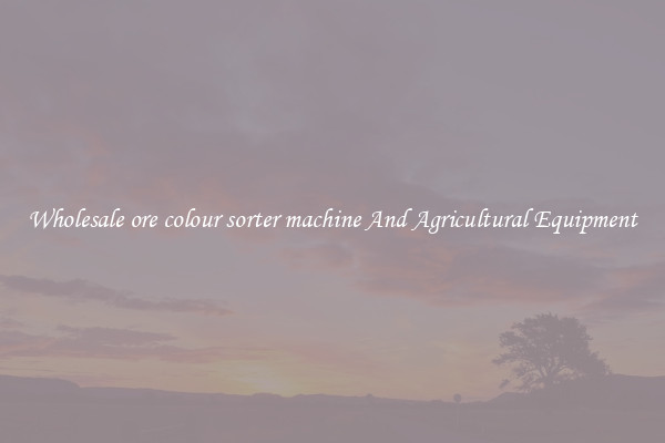 Wholesale ore colour sorter machine And Agricultural Equipment