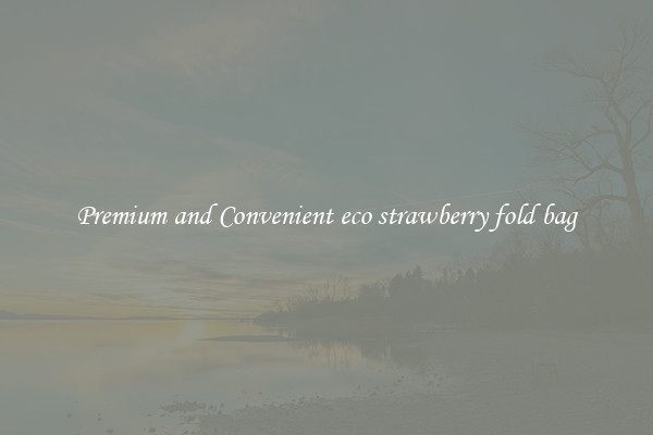 Premium and Convenient eco strawberry fold bag