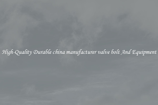 High-Quality Durable china manufacturer valve bolt And Equipment