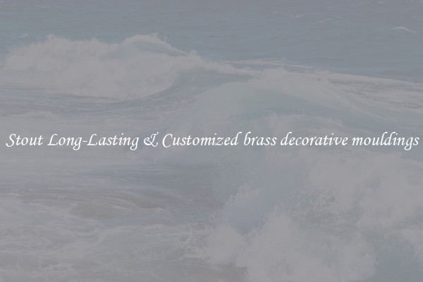 Stout Long-Lasting & Customized brass decorative mouldings