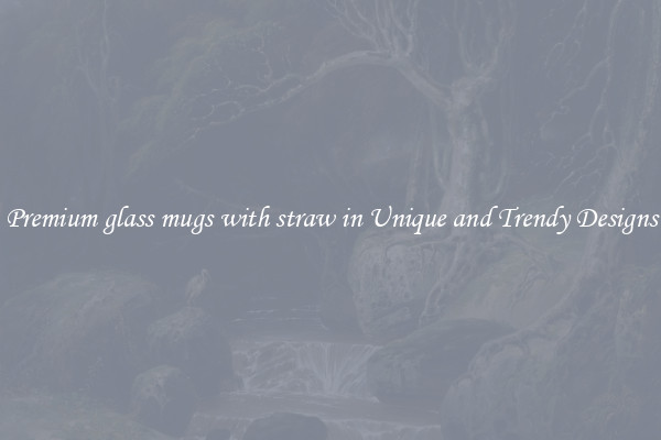Premium glass mugs with straw in Unique and Trendy Designs