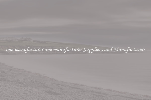 one manufacturer one manufacturer Suppliers and Manufacturers