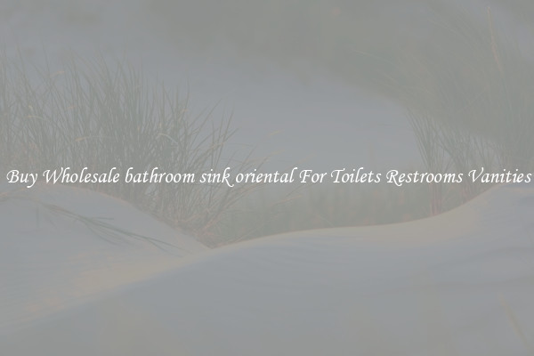 Buy Wholesale bathroom sink oriental For Toilets Restrooms Vanities