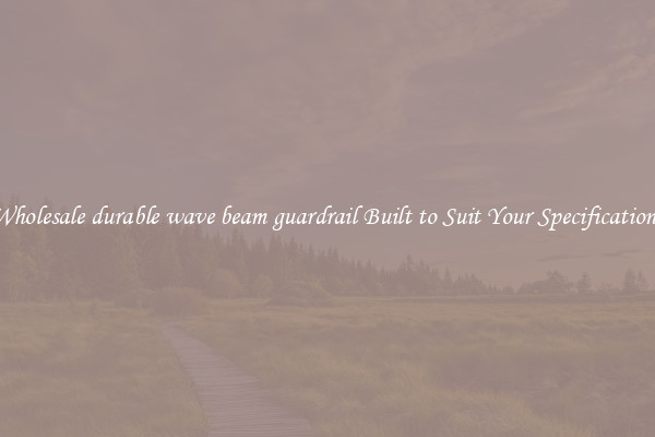 Wholesale durable wave beam guardrail Built to Suit Your Specifications